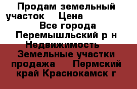 Продам земельный участок. › Цена ­ 1 500 000 - Все города, Перемышльский р-н Недвижимость » Земельные участки продажа   . Пермский край,Краснокамск г.